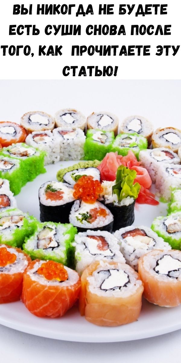 Вы никогда не будете есть суши снова после того, как прочитаете эту статью!