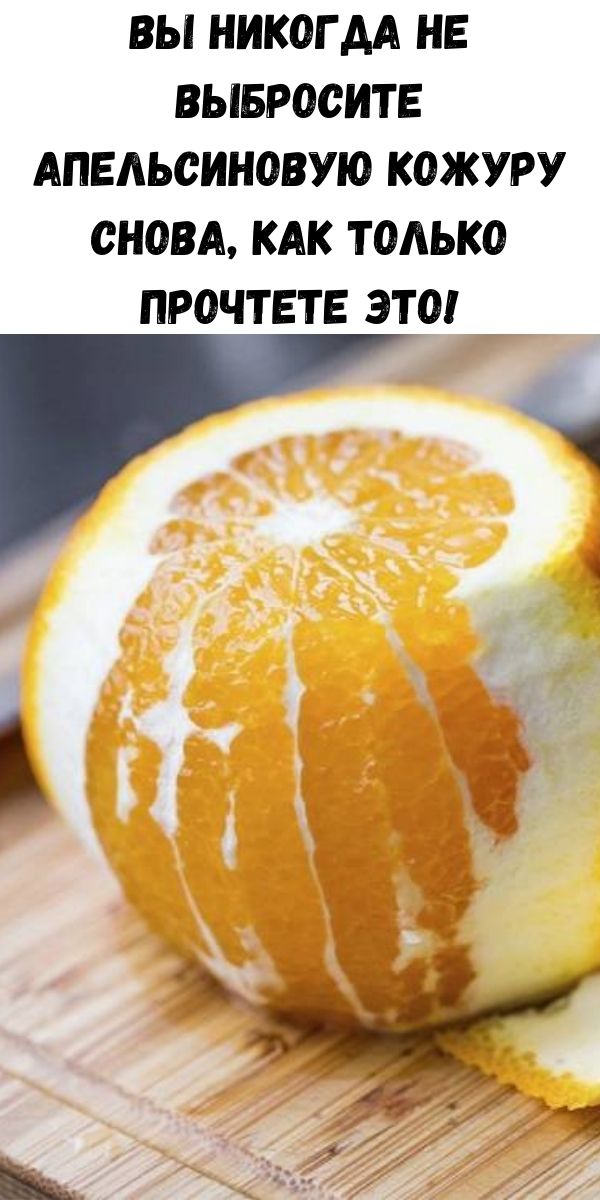 Вы никогда не выбросите апельсиновую кожуру снова, как только прочтете это!