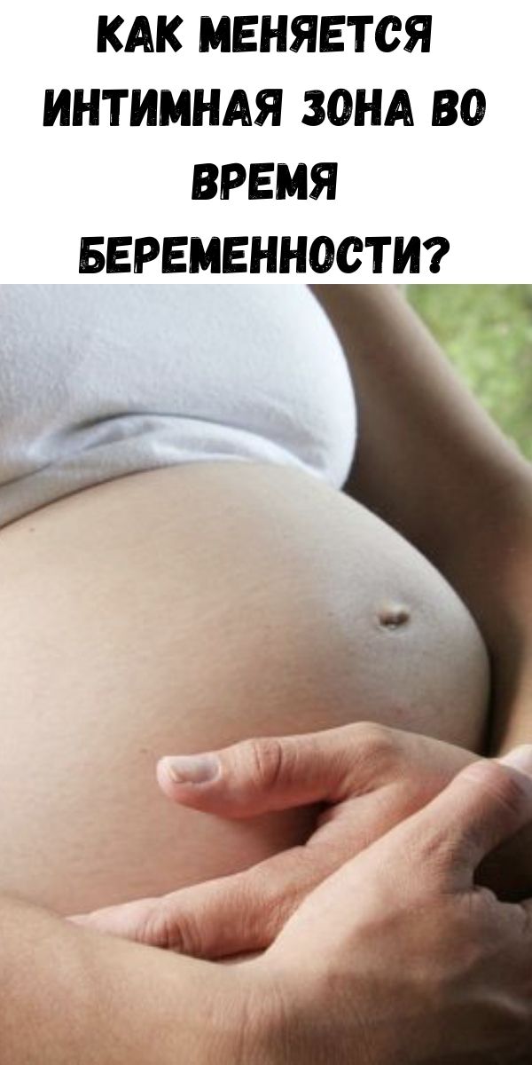 Как меняется интимная зона во время беременности?