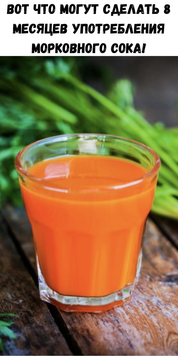 Вот что могут сделать 8 месяцев употребления морковного сока!