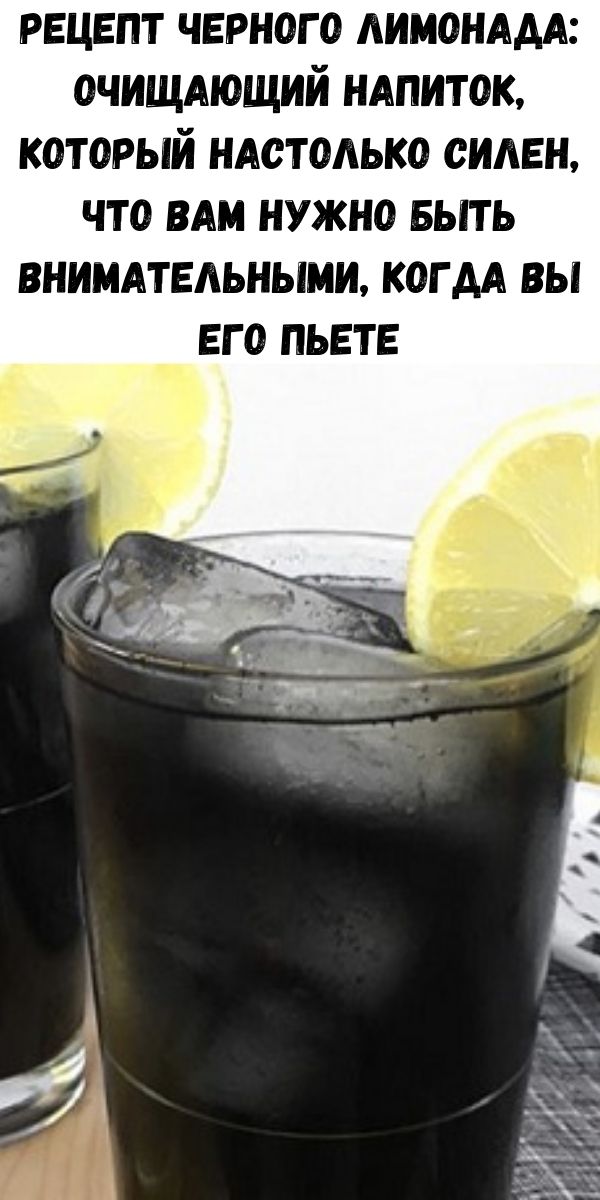 Рецепт черного лимонада: очищающий напиток, который настолько силен, что вам нужно быть внимательными, когда вы его пьете
